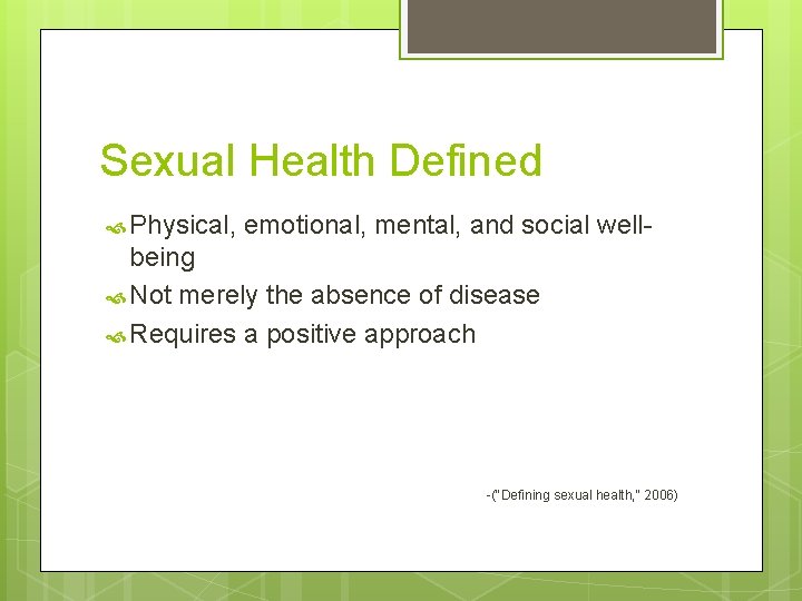 Sexual Health Defined Physical, emotional, mental, and social well- being Not merely the absence