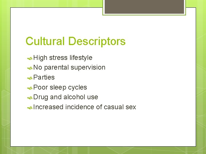 Cultural Descriptors High stress lifestyle No parental supervision Parties Poor sleep cycles Drug and