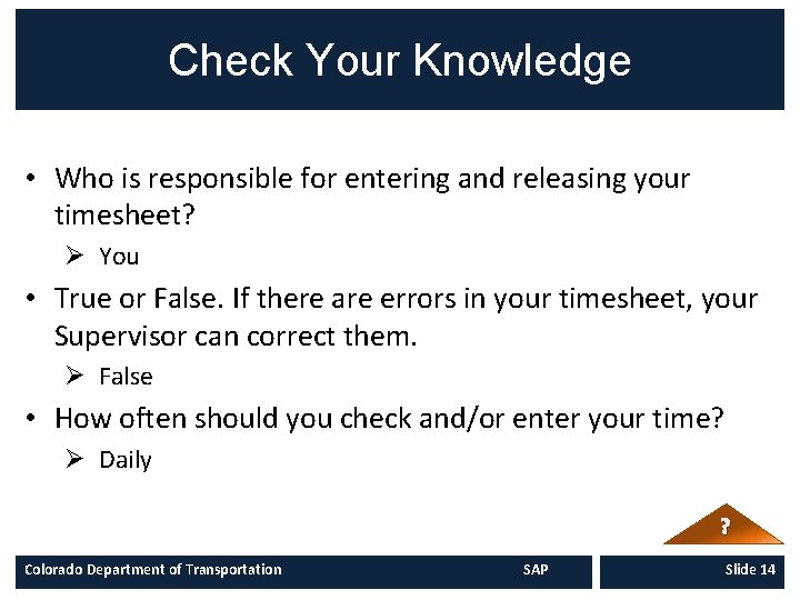 Check Your Knowledge • Who is responsible for entering and releasing your timesheet? Ø