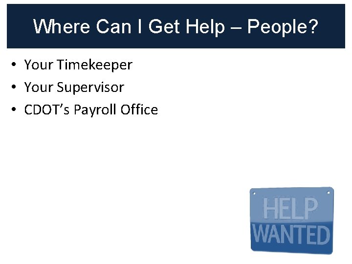 Where Can I Get Help – People? • Your Timekeeper • Your Supervisor •