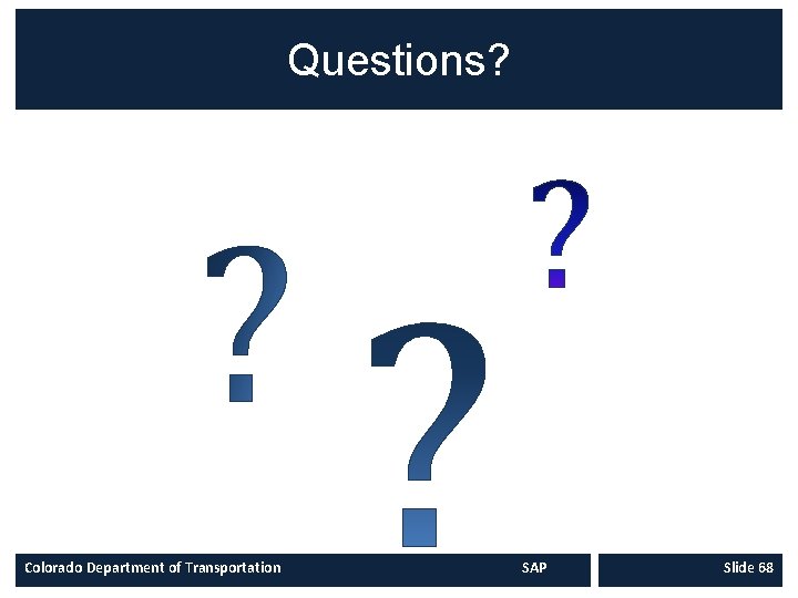 Questions? Colorado Department of Transportation SAP Slide 68 