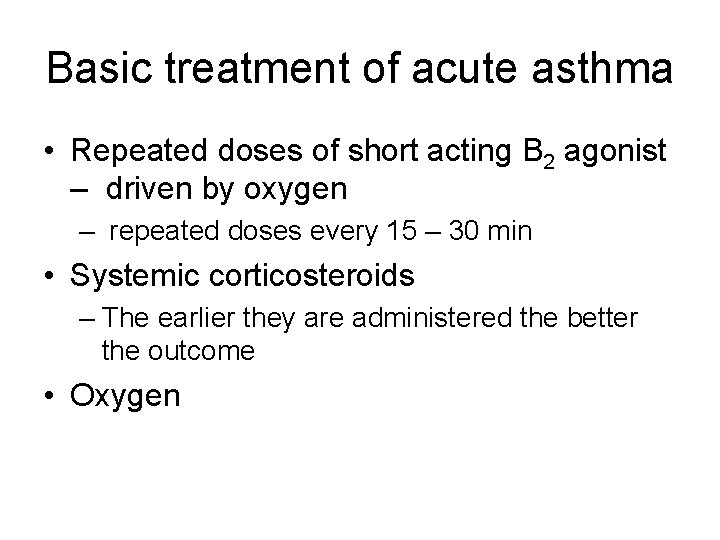 Basic treatment of acute asthma • Repeated doses of short acting B 2 agonist