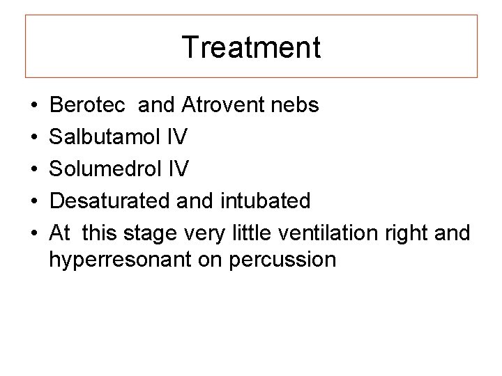 Treatment • • • Berotec and Atrovent nebs Salbutamol IV Solumedrol IV Desaturated and