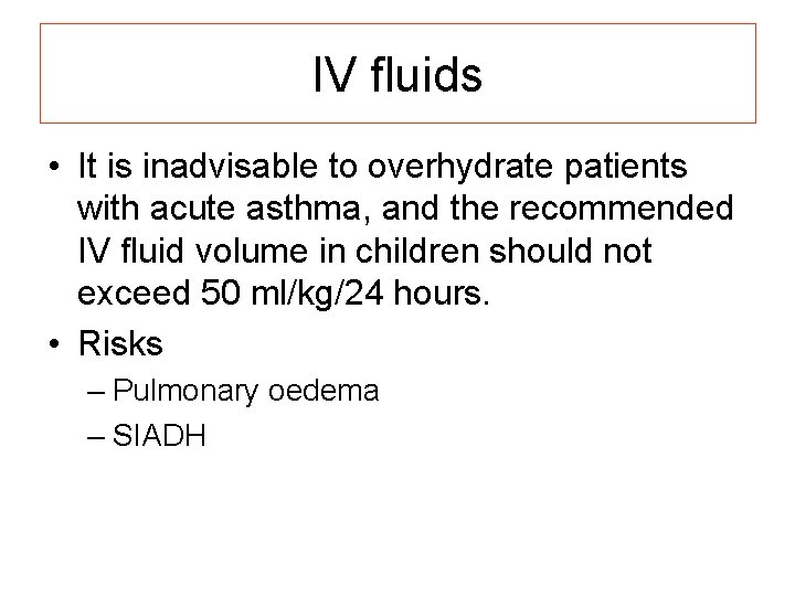 IV fluids • It is inadvisable to overhydrate patients with acute asthma, and the