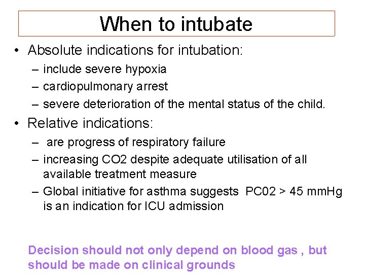 When to intubate • Absolute indications for intubation: – include severe hypoxia – cardiopulmonary