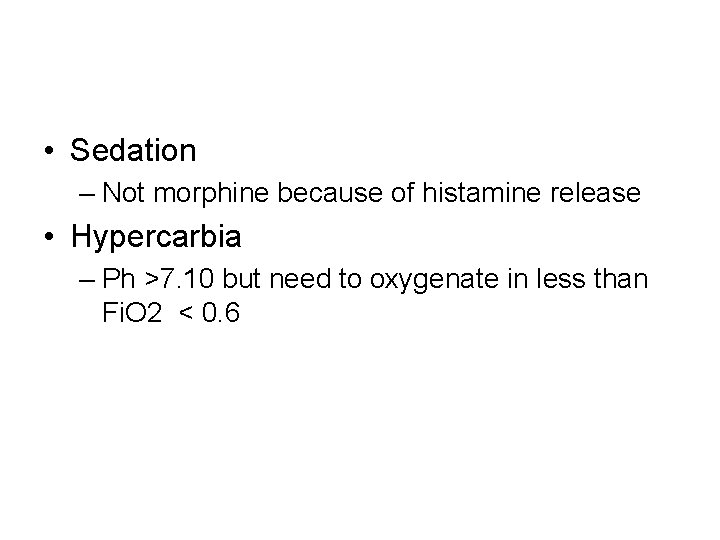  • Sedation – Not morphine because of histamine release • Hypercarbia – Ph