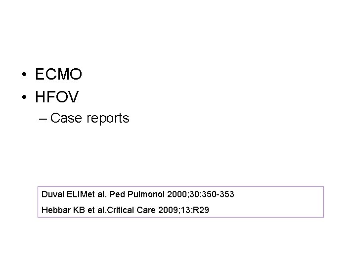  • ECMO • HFOV – Case reports Duval ELIMet al. Ped Pulmonol 2000;