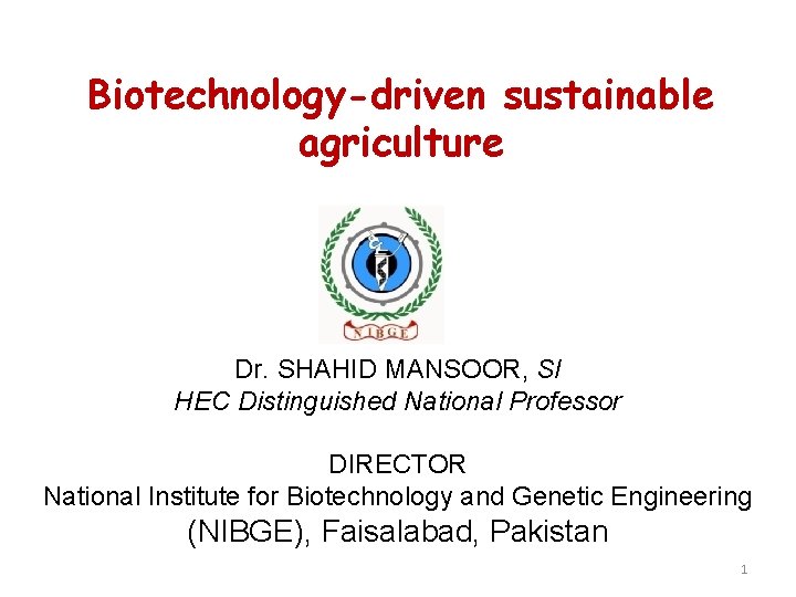  Biotechnology-driven sustainable agriculture Dr. SHAHID MANSOOR, SI HEC Distinguished National Professor DIRECTOR National