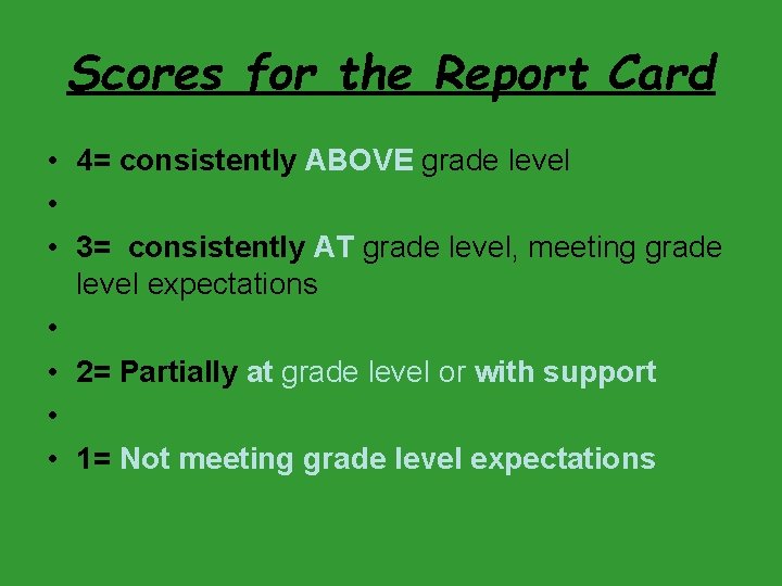 Scores for the Report Card • 4= consistently ABOVE grade level • • 3=