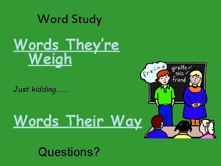 Word Study Words They’re Weigh Just kidding……. Words Their Way Questions? 