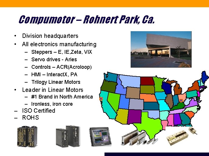 Compumotor – Rohnert Park, Ca. • Division headquarters • All electronics manufacturing – –