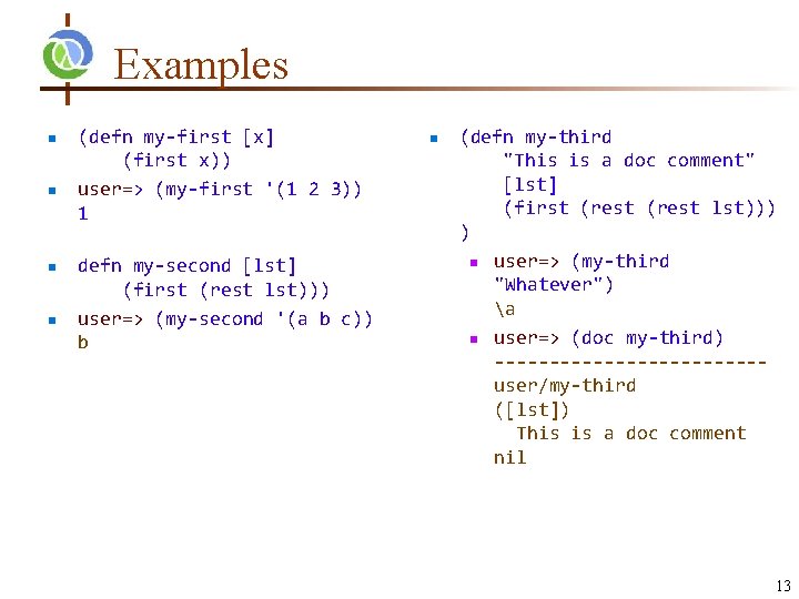 Examples n n (defn my-first [x] (first x)) user=> (my-first '(1 2 3)) 1