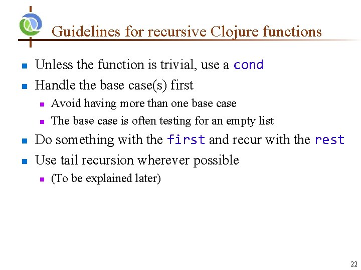 Guidelines for recursive Clojure functions n n Unless the function is trivial, use a