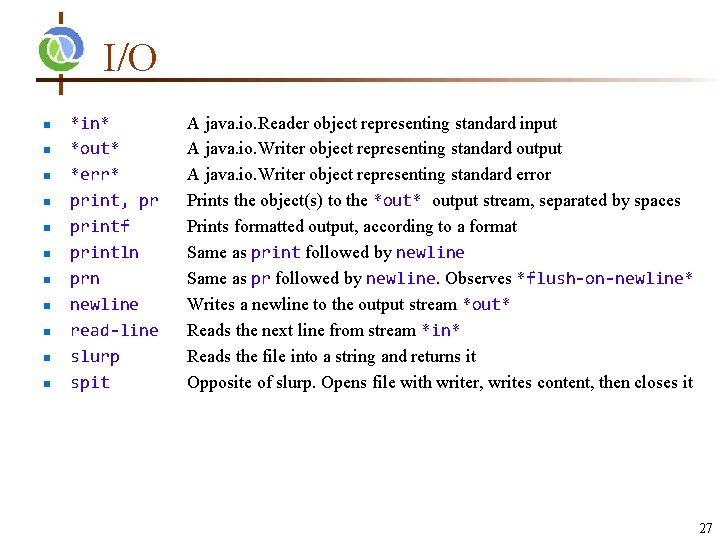 I/O n n n *in* *out* *err* print, pr printf println prn newline read-line