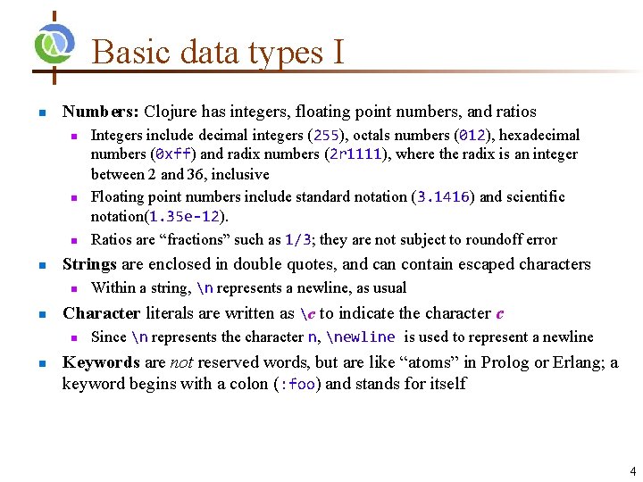 Basic data types I n Numbers: Clojure has integers, floating point numbers, and ratios