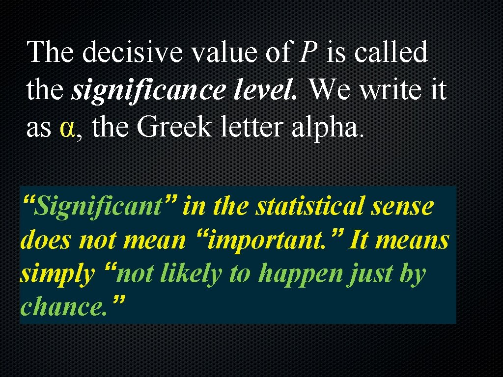 The decisive value of P is called the significance level. We write it as