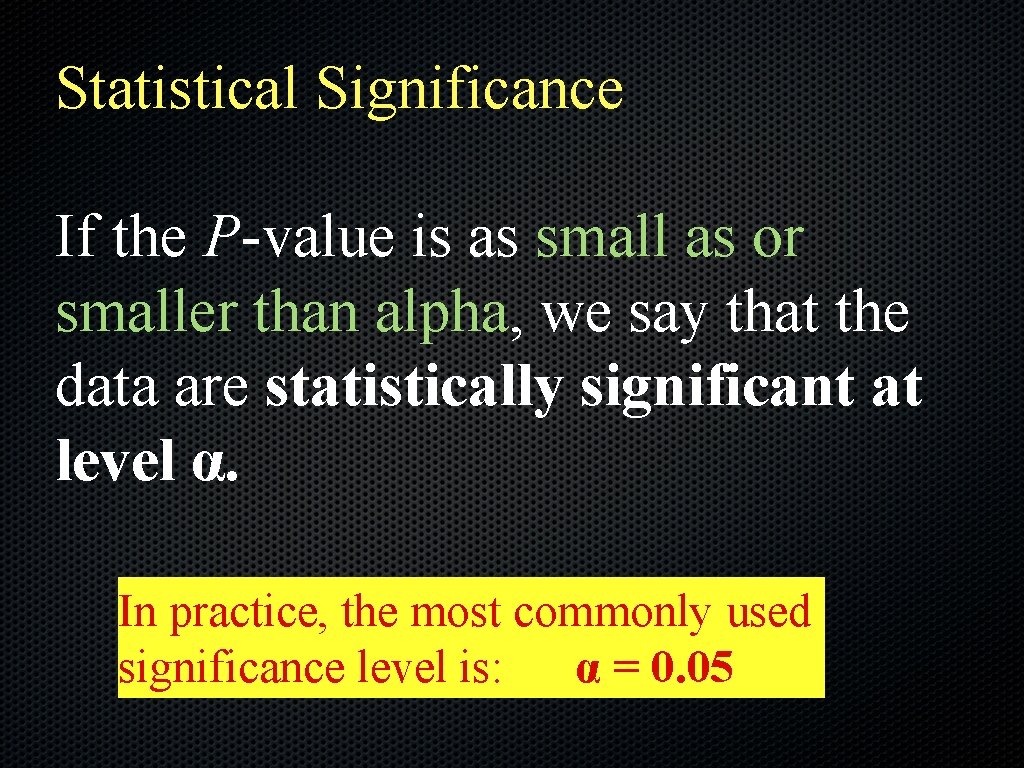 Statistical Significance If the P-value is as small as or smaller than alpha, we