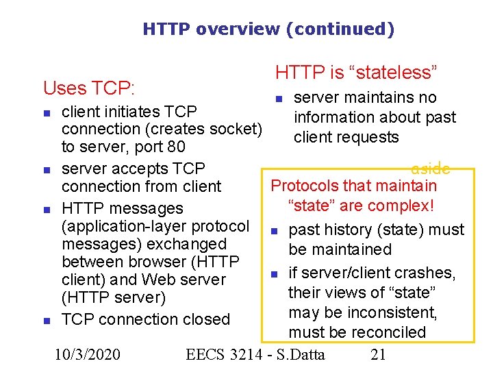 HTTP overview (continued) Uses TCP: HTTP is “stateless” server maintains no information about past