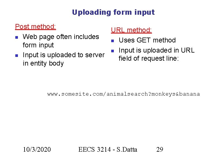 Uploading form input Post method: URL method: Web page often includes Uses GET method