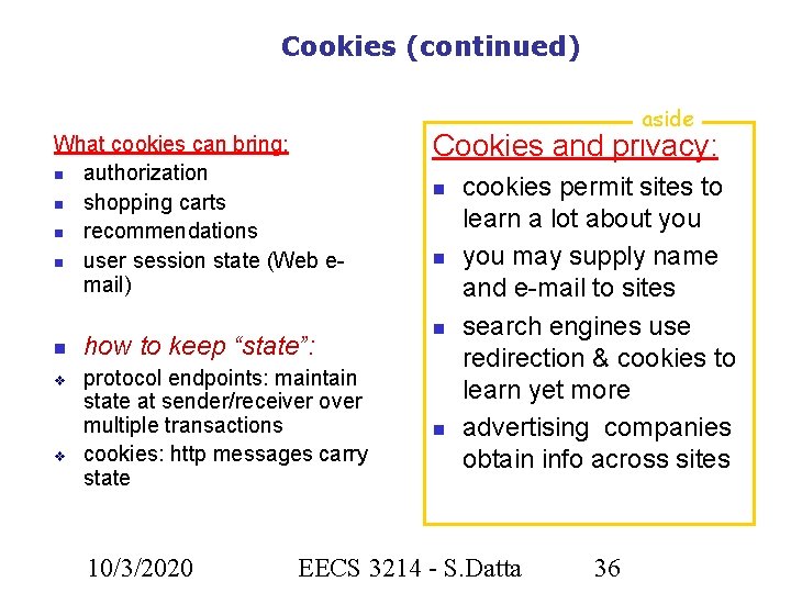 Cookies (continued) What cookies can bring: authorization shopping carts recommendations user session state (Web