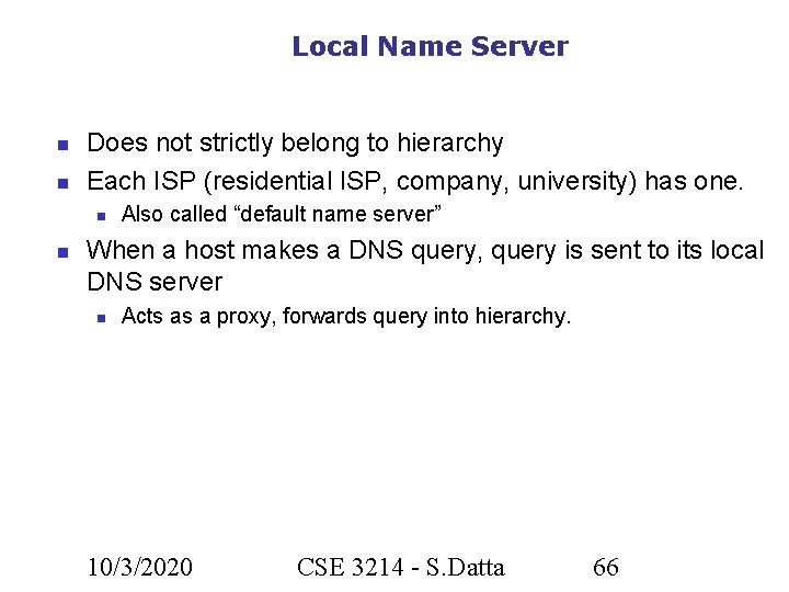Local Name Server Does not strictly belong to hierarchy Each ISP (residential ISP, company,