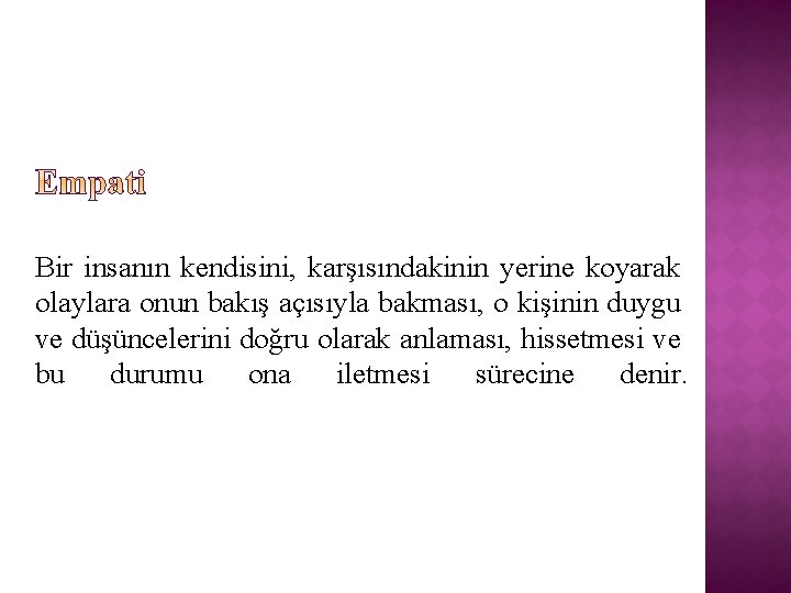 Bir insanın kendisini, karşısındakinin yerine koyarak olaylara onun bakış açısıyla bakması, o kişinin duygu