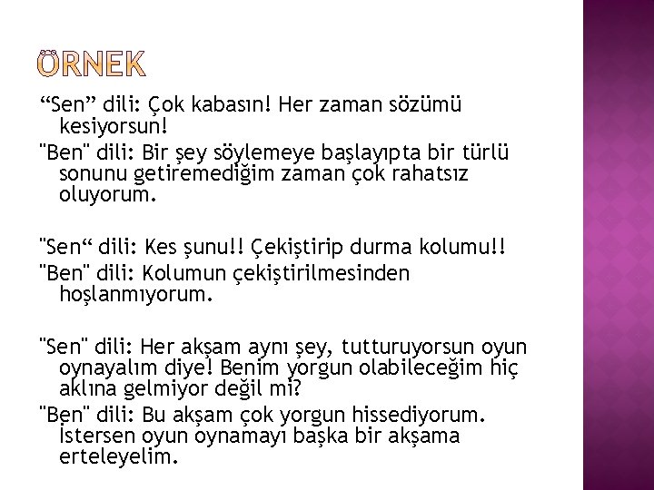 “Sen” dili: Çok kabasın! Her zaman sözümü kesiyorsun! "Ben" dili: Bir şey söylemeye başlayıpta