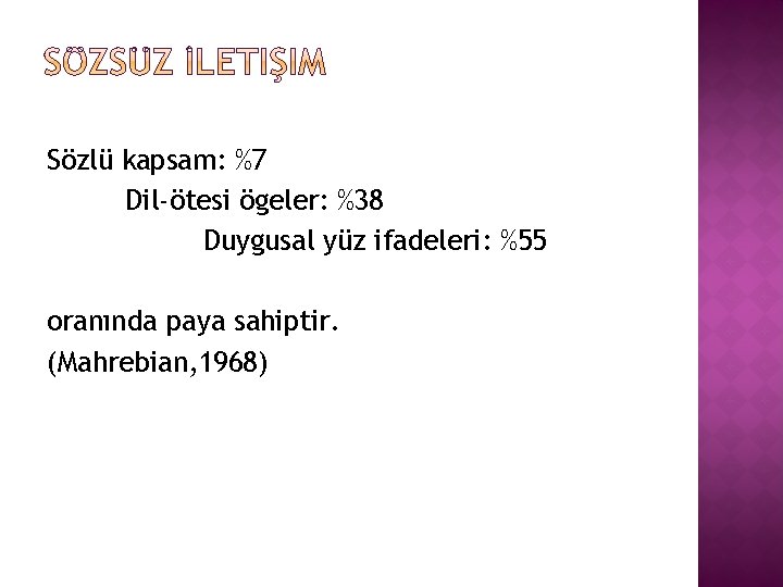Sözlü kapsam: %7 Dil-ötesi ögeler: %38 Duygusal yüz ifadeleri: %55 oranında paya sahiptir. (Mahrebian,