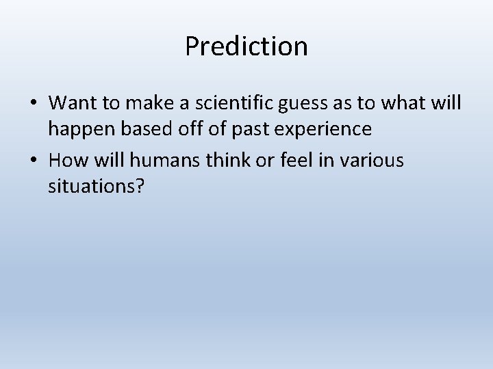 Prediction • Want to make a scientific guess as to what will happen based