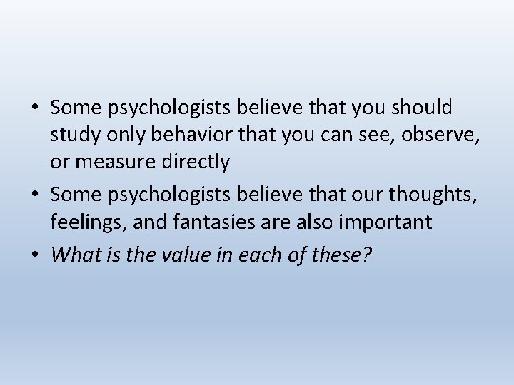  • Some psychologists believe that you should study only behavior that you can