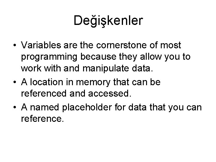 Değişkenler • Variables are the cornerstone of most programming because they allow you to