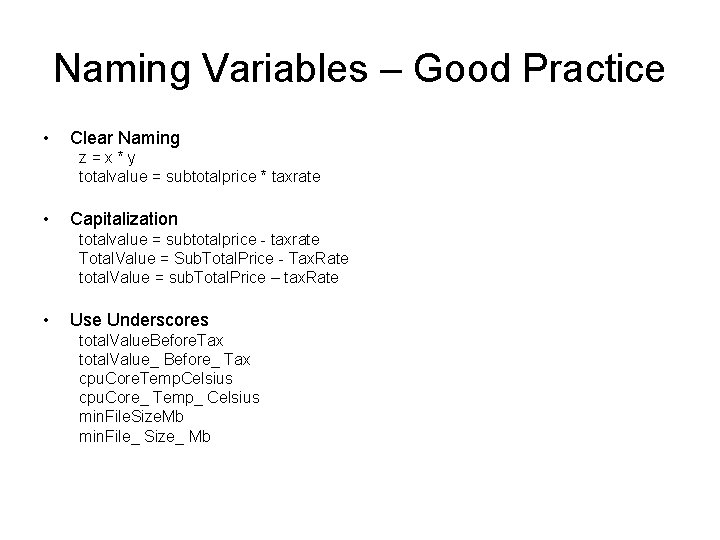 Naming Variables – Good Practice • Clear Naming z=x*y totalvalue = subtotalprice * taxrate