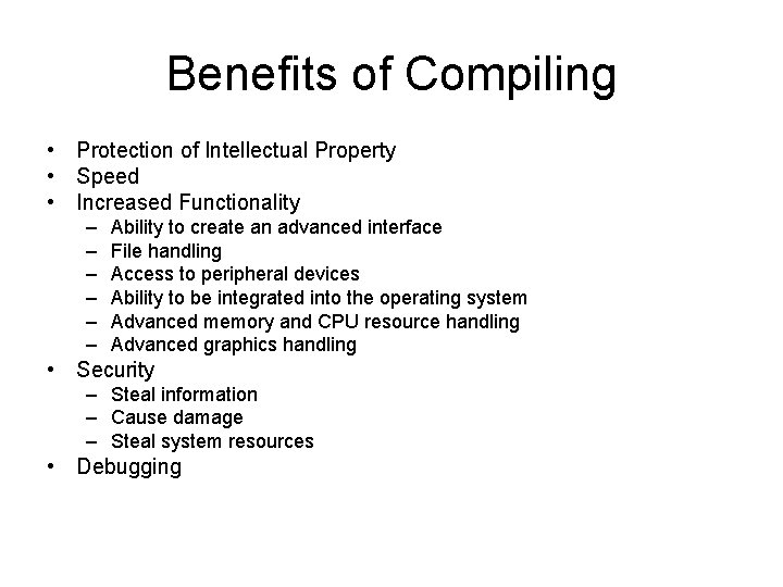 Benefits of Compiling • Protection of Intellectual Property • Speed • Increased Functionality –