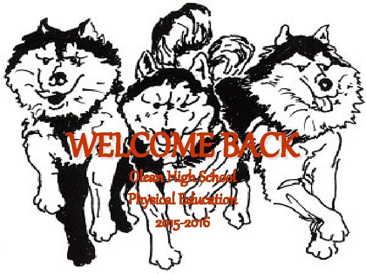 WELCOME BACK Olean High School Physical Education 2015 -2016 