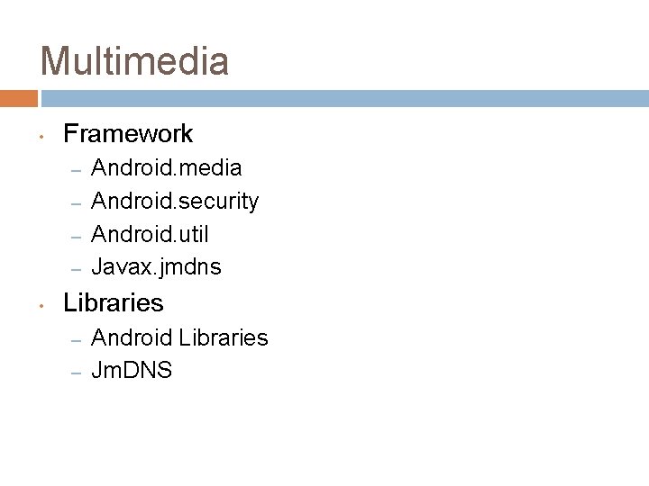 Multimedia • Framework – – • Android. media Android. security Android. util Javax. jmdns