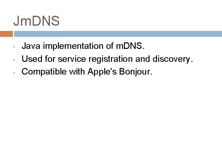 Jm. DNS • • • Java implementation of m. DNS. Used for service registration
