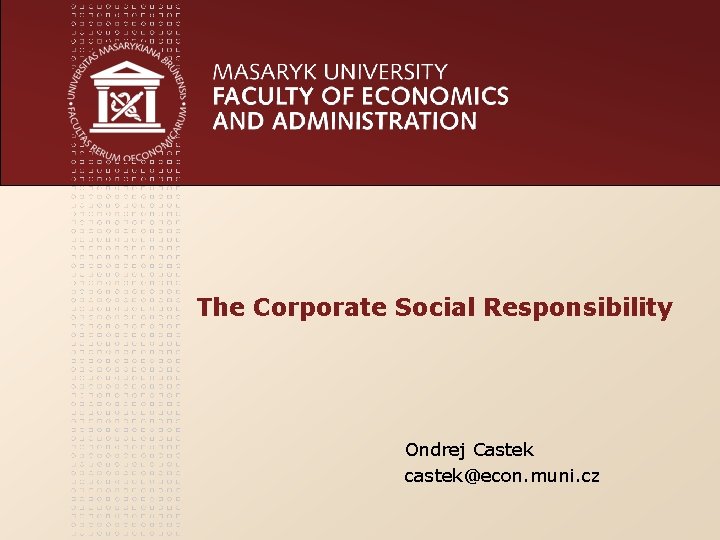 The Corporate Social Responsibility Ondrej Castek castek@econ. muni. cz 