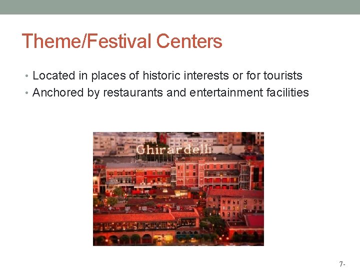 Theme/Festival Centers • Located in places of historic interests or for tourists • Anchored