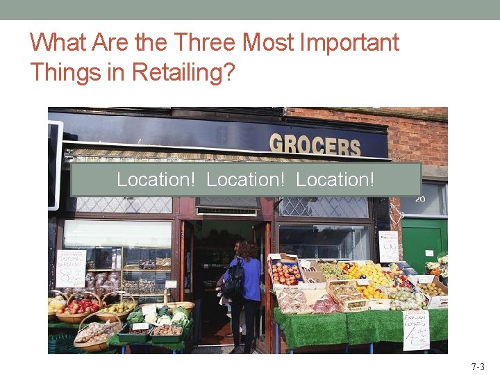 What Are the Three Most Important Things in Retailing? Location! 7 -3 Eddie Tan/Life