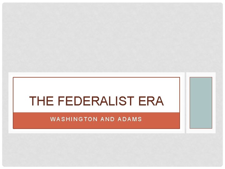 THE FEDERALIST ERA WASHINGTON AND ADAMS 