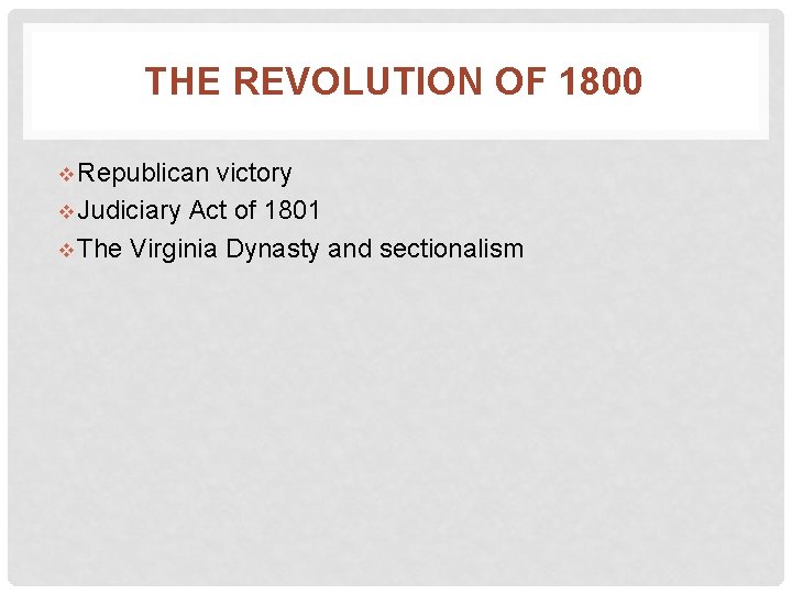 THE REVOLUTION OF 1800 v Republican victory v Judiciary Act of 1801 v The