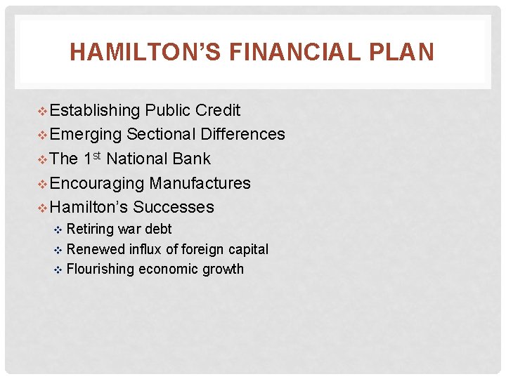 HAMILTON’S FINANCIAL PLAN v Establishing Public Credit v Emerging Sectional Differences v The 1