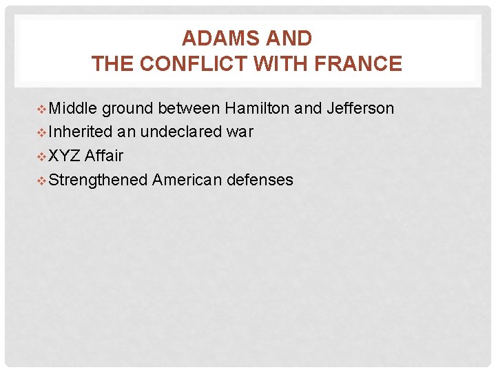 ADAMS AND THE CONFLICT WITH FRANCE v Middle ground between Hamilton and Jefferson v
