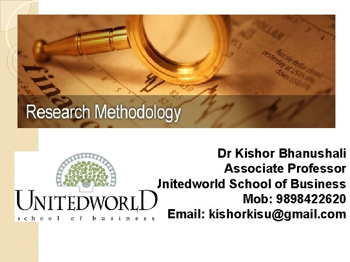 Dr Kishor Bhanushali Associate Professor Unitedworld School of Business Mob: 9898422620 Email: kishorkisu@gmail. com