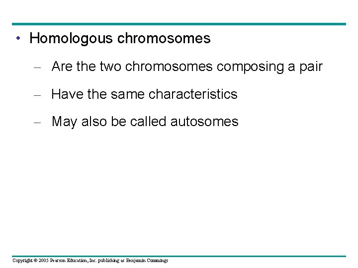  • Homologous chromosomes – Are the two chromosomes composing a pair – Have