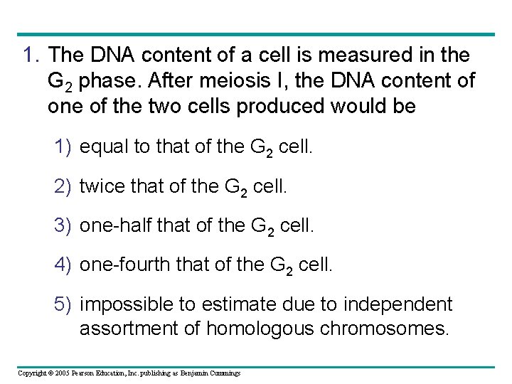 1. The DNA content of a cell is measured in the G 2 phase.