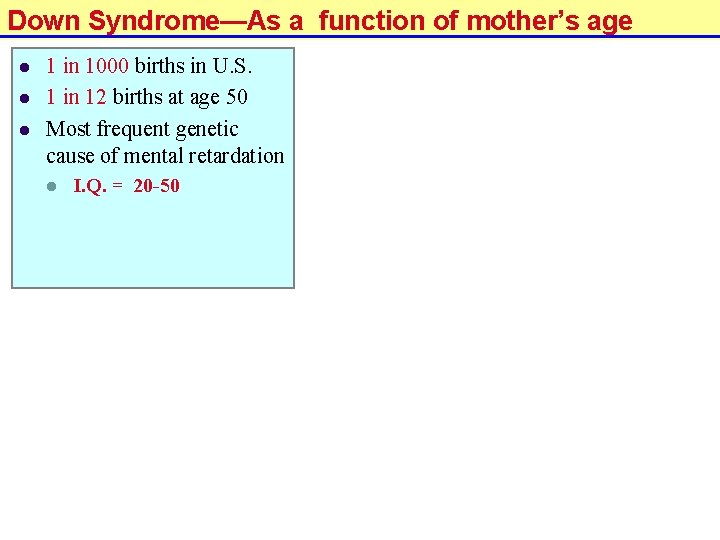 Down Syndrome—As a function of mother’s age l l l 1 in 1000 births