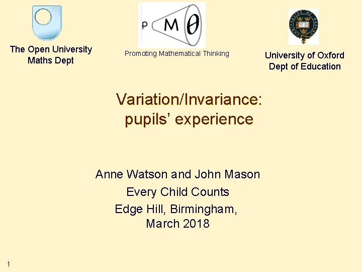 The Open University Maths Dept Promoting Mathematical Thinking Variation/Invariance: pupils’ experience Anne Watson and