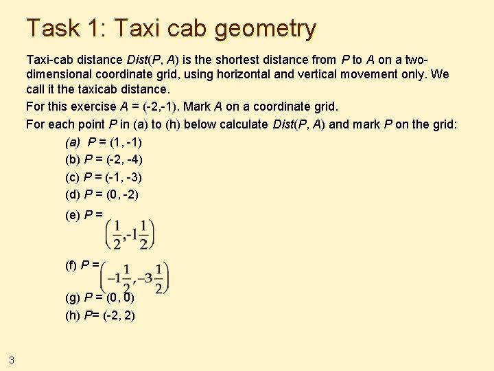 Task 1: Taxi cab geometry Taxi-cab distance Dist(P, A) is the shortest distance from