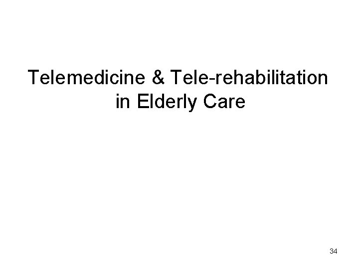 Telemedicine & Tele-rehabilitation in Elderly Care 34 